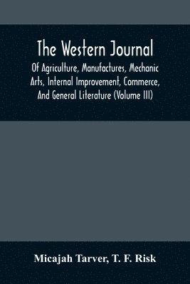 bokomslag The Western Journal; Of Agriculture, Manufactures, Mechanic Arts, Internal Improvement, Commerce, And General Literature (Volume Iii)