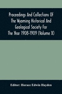 bokomslag Proceedings And Collections Of The Wyoming Historical And Geological Society For The Year 1908-1909 (Volume X)