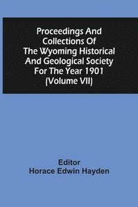 bokomslag Proceedings And Collections Of The Wyoming Historical And Geological Society For The Year 1901 (Volume Vii)
