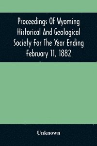 bokomslag Proceedings Of Wyoming Historical And Geological Society For The Year Ending February 11, 1882