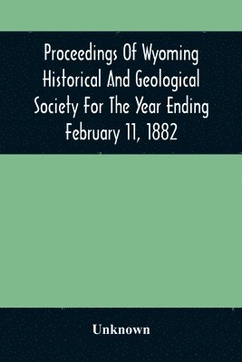 bokomslag Proceedings Of Wyoming Historical And Geological Society For The Year Ending February 11, 1882