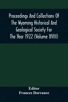 bokomslag Proceedings And Collections Of The Wyoming Historical And Geological Society For The Year 1922 (Volume Xviii)