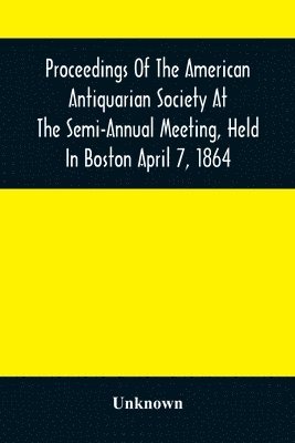 bokomslag Proceedings Of The American Antiquarian Society At The Semi-Annual Meeting, Held In Boston April 7, 1864