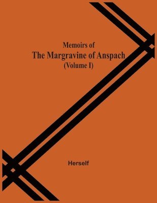 Memoirs Of The Margravine Of Anspach (Volume I) 1