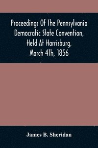 bokomslag Proceedings Of The Pennsylvania Democratic State Convention, Held At Harrisburg, March 4Th, 1856