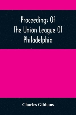 Proceedings Of The Union League Of Philadelphia 1