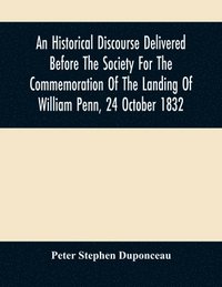 bokomslag An Historical Discourse Delivered Before The Society For The Commemoration Of The Landing Of William Penn, 24 October 1832