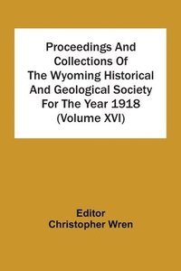 bokomslag Proceedings And Collections Of The Wyoming Historical And Geological Society For The Year 1918 (Volume Xvi)