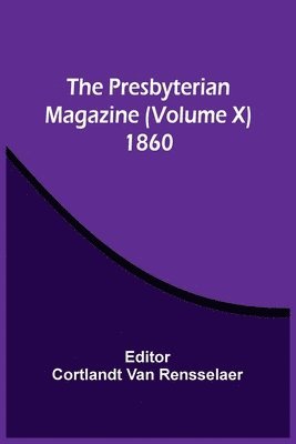 The Presbyterian Magazine (Volume X) 1860 1