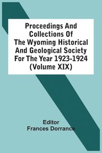 bokomslag Proceedings And Collections Of The Wyoming Historical And Geological Society For The Year 1923-1924 (Volume Xix)
