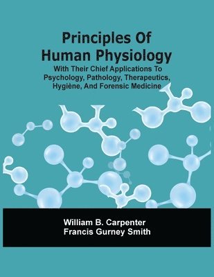 bokomslag Principles Of Human Physiology, With Their Chief Applications To Psychology, Pathology, Therapeutics, Hygiène, And Forensic Medicine