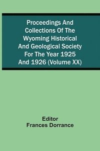 bokomslag Proceedings And Collections Of The Wyoming Historical And Geological Society For The Year 1925 And 1926 (Volume Xx)