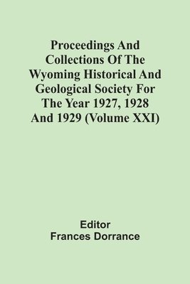 bokomslag Proceedings And Collections Of The Wyoming Historical And Geological Society For The Year 1927, 1928 And 1929 (Volume Xxi)