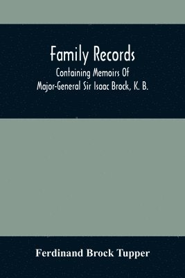Ferdinand Brock Tupper - Family Records; Containing Memoirs Of Major-General Sir Isaac Brock, K. B., Lieutenant E. W. Tupper, R. N., And Colonel William De Vic Tupper, With Notices Of Major-General Tupper And Lieut. C. Tupper, R. N.; To Which Are Added The Life Of Te-Cum-Seh, A Me, Häftad