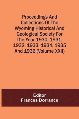 bokomslag Proceedings And Collections Of The Wyoming Historical And Geological Society For The Year 1930,1931,1932,1933, 1934,1935 And 1936 (Volume Xxii)