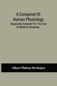 bokomslag Compend Of Human Physiology; Especially Adapted For The Use Of Medical Students.