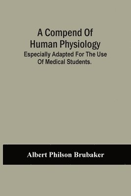 bokomslag Compend Of Human Physiology; Especially Adapted For The Use Of Medical Students.