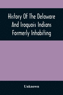 History Of The Delaware And Iroquois Indians Formerly Inhabiting The Middle States, With Various Anecdotes Illustrating Their Manners And Customs. Embellished Wih A Variety Of Original Cuts 1