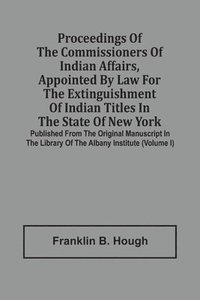 bokomslag Proceedings Of The Commissioners Of Indian Affairs, Appointed By Law For The Extinguishment Of Indian Titles In The State Of New York