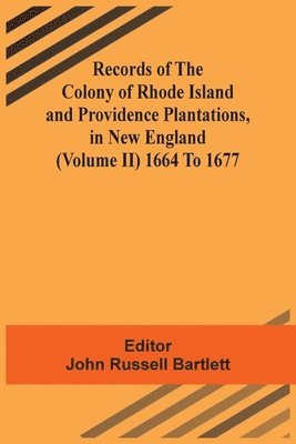 John Russell Bartlett - Records Of The Colony Of Rhode Island And Providence Plantations, In New England (Volume Ii) 1664 To 1677, Häftad