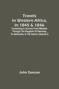 bokomslag Travels In Western Africa, In 1845 & 1846, Comprising A Journey From Whydah, Through The Kingdom Of Dahomey, To Adofoodia, In The Interior (Volume I)
