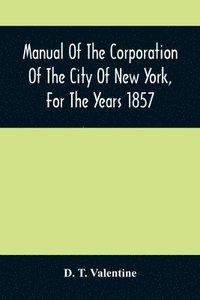 bokomslag Manual Of The Corporation Of The City Of New York, For The Years 1857