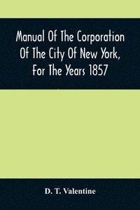 bokomslag Manual Of The Corporation Of The City Of New York, For The Years 1857