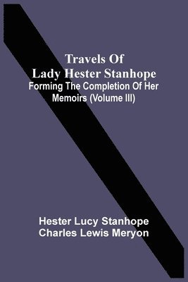 bokomslag Travels Of Lady Hester Stanhope; Forming The Completion Of Her Memoirs (Volume Iii)