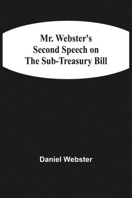 bokomslag Mr. Webster'S Second Speech On The Sub-Treasury Bill