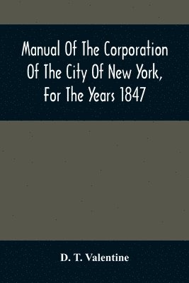 bokomslag Manual Of The Corporation Of The City Of New York, For The Years 1847