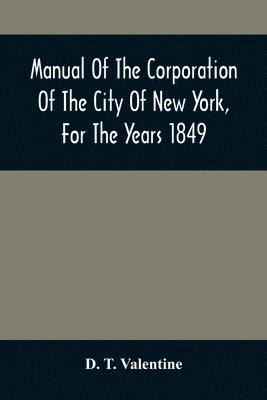 Manual Of The Corporation Of The City Of New York, For The Years 1849 1