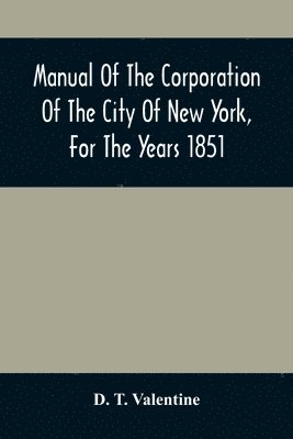 Manual Of The Corporation Of The City Of New York, For The Years 1851 1