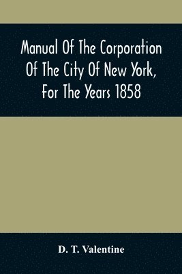 bokomslag Manual Of The Corporation Of The City Of New York, For The Years 1858