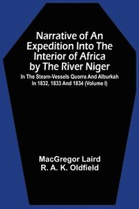 bokomslag Narrative Of An Expedition Into The Interior Of Africa By The River Niger In The Steam-Vessels Quorra And Alburkah In 1832, 1833 And 1834 (Volume I)