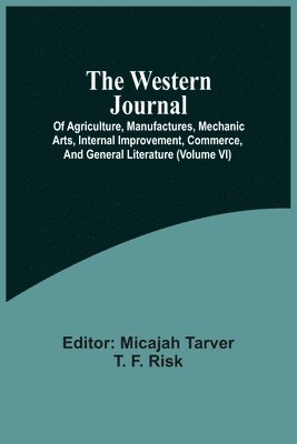 bokomslag The Western Journal; Of Agriculture, Manufactures, Mechanic Arts, Internal Improvement, Commerce, And General Literature (Volume Vi)