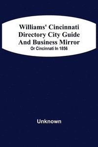 bokomslag Williams' Cincinnati Directory City Guide And Bisiness Mirror; Or Cincinnati In 1856