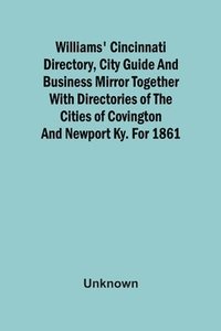 bokomslag Williams' Cincinnati Directory, City Guide And Business Mirror Together With Directories Of The Cities Of Covington And Newport Ky. For 1861