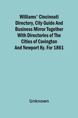 bokomslag Williams' Cincinnati Directory, City Guide And Business Mirror Together With Directories Of The Cities Of Covington And Newport Ky. For 1861