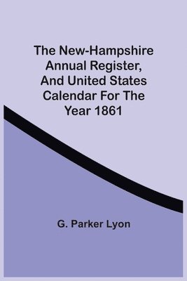 bokomslag The New-Hampshire Annual Register, And United States Calendar For The Year 1861