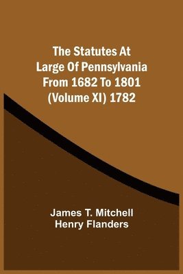 bokomslag The Statutes At Large Of Pennsylvania From 1682 To 1801 (Volume Xi) 1782