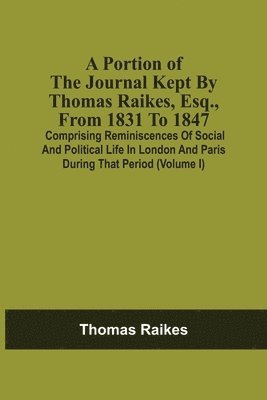 Portion Of The Journal Kept By Thomas Raikes, Esq., From 1831 To 1847