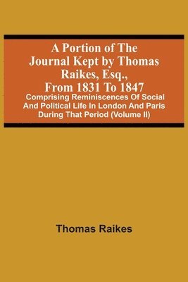 Portion Of The Journal Kept By Thomas Raikes, Esq., From 1831 To 1847