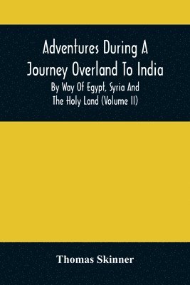 Thomas Skinner - Adventures During A Journey Overland To India, By Way Of Egypt, Syria And The Holy Land (Volume Ii), Häftad