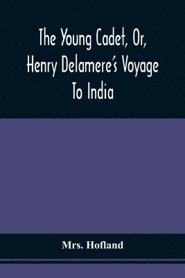 The Young Cadet, Or, Henry Delamere'S Voyage To India 1
