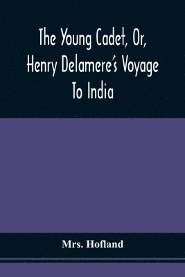 Young Cadet, Or, Henry Delamere'S Voyage To India