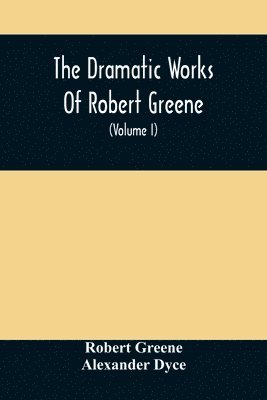 The Dramatic Works Of Robert Greene 1