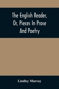 bokomslag The English Reader, Or, Pieces In Prose And Poetry