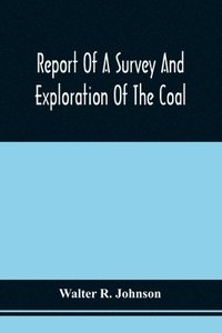 bokomslag Report Of A Survey And Exploration Of The Coal And Ore Lands Belonging To The Allegheny Coal Company