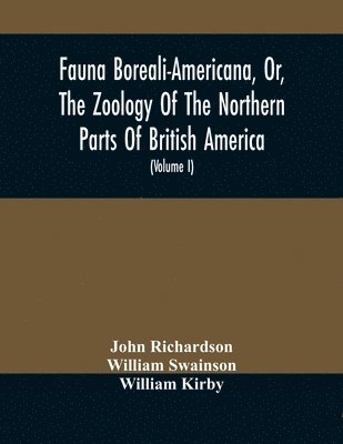 bokomslag Fauna Boreali-Americana, Or, The Zoology Of The Northern Parts Of British America