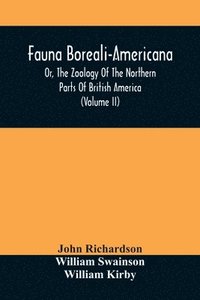bokomslag Fauna Boreali-Americana, Or, The Zoology Of The Northern Parts Of British America